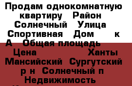 Продам однокомнатную квартиру › Район ­ Солнечный › Улица ­ Спортивная › Дом ­ 10 к А › Общая площадь ­ 48 › Цена ­ 2 800 000 - Ханты-Мансийский, Сургутский р-н, Солнечный п. Недвижимость » Квартиры продажа   